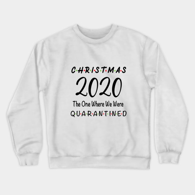 Christmas 2020 The One Where We Were Quarantined Crewneck Sweatshirt by designs4up